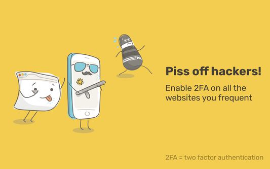 Piss off hackers! Enable 2FA on all the websites you frequent.