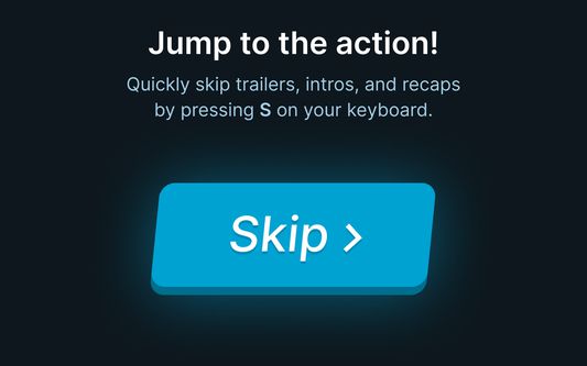 Jump to the action! — Quickly skip trailers, intros, and recaps by pressing S on your keyboard.