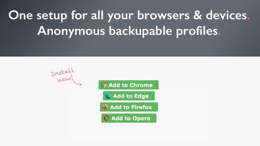 Supports native sync as well as sync across all your browsers like Chrome, Edge and Opera. Fully supports anonymous profiles next to email and social logins to sync and backup your setup.