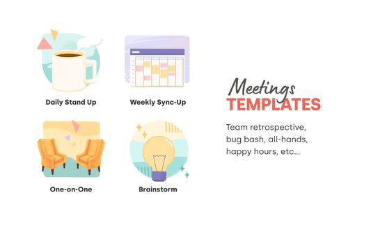 Meeting Templates
Team retrospective,
bug bash, all-hands, happy hours, etc…