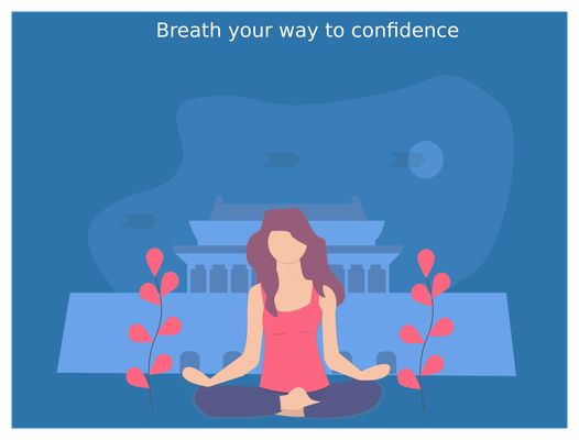 Breath your way to confidence.