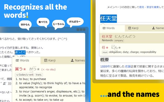 Recognizes a wide range of grammatical forms (e.g. 兼した, 食べてた, 分からん、じーちゃん、頑張ろー、そーゆー, 買っとく) and highlights relevant entries from the name dictionary too.