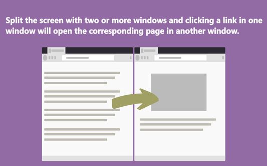Split the screen with two or more windows and clicking a link in one window will open the corresponding page in another window.