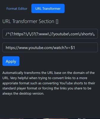 Transform URLs to your liking using regex. For example changing a youtube short link to a normal player link or a reddit link from new UI to old UI!
