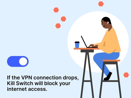 If the VPN connection drops, Kill Switch will block your internet access.
