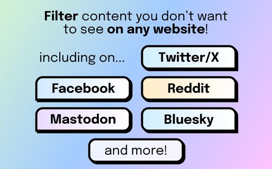 Filter content you don't want to see on any website, including Twitter/X, Facebook, Reddit, Mastodon, Bluesky, and more!